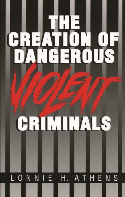 The Creation of Dangerous Violent Criminals