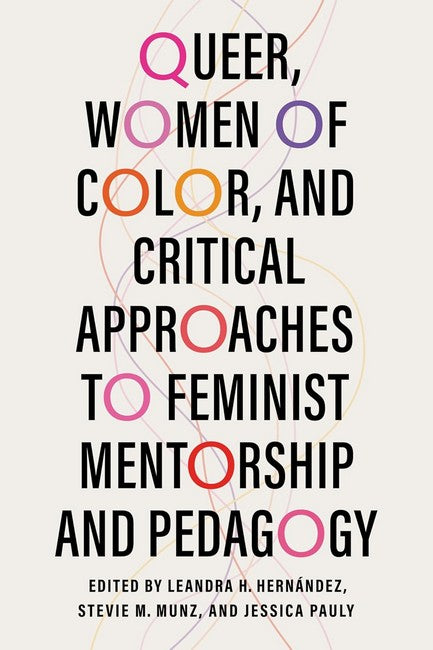 Queer, Women of Color, and Critical Approaches to Feminist Mentorship and Pedagogy