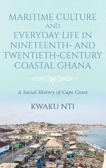 Maritime Culture and Everyday Life in Nineteenth- and Twentieth-CenturyCoastal Ghana