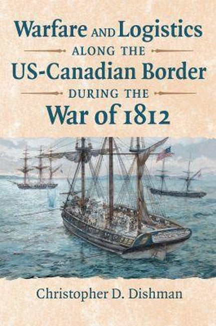 Warfare and Logistics Along the US-Canadian Border During the War of 1812