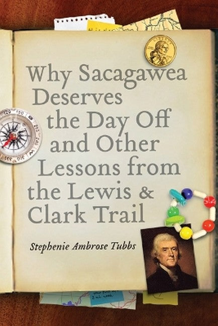 Why Sacagawea Deserves the Day Off and Other Lessons from the Lewis andClark Trail