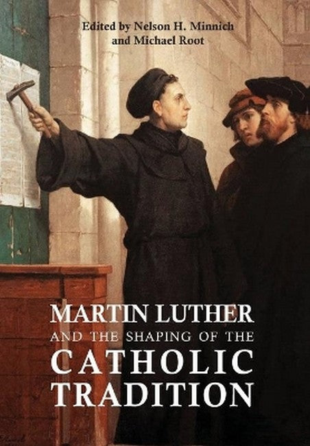 Martin Luther and the Shaping of the Catholic Tradition