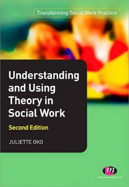 Understanding and Using Theory in Social Work 2/e