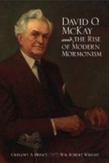 David O. McKay and the Rise of Modern Mormonism