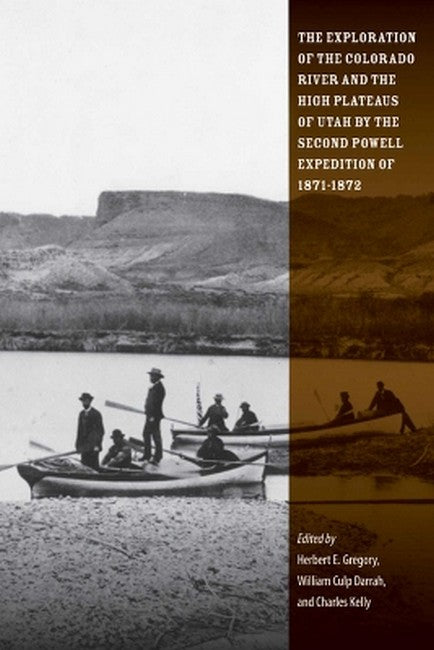 The Exploration of the Colorado River and the High Plateaus of Utah by tecond Powell Expedition of 1871-1872