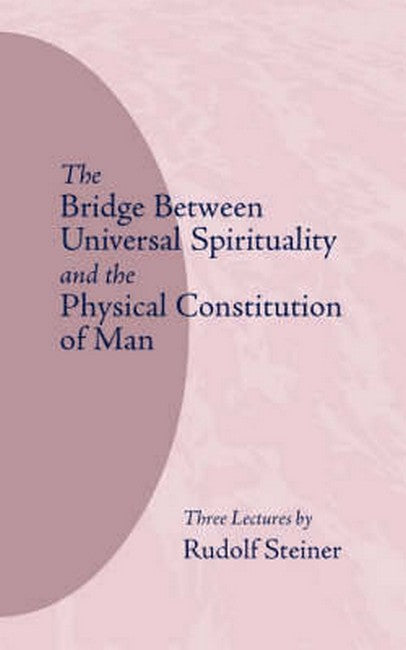 The Bridge Between Universal Spirituality and the Physical Constitution of Man 2/e