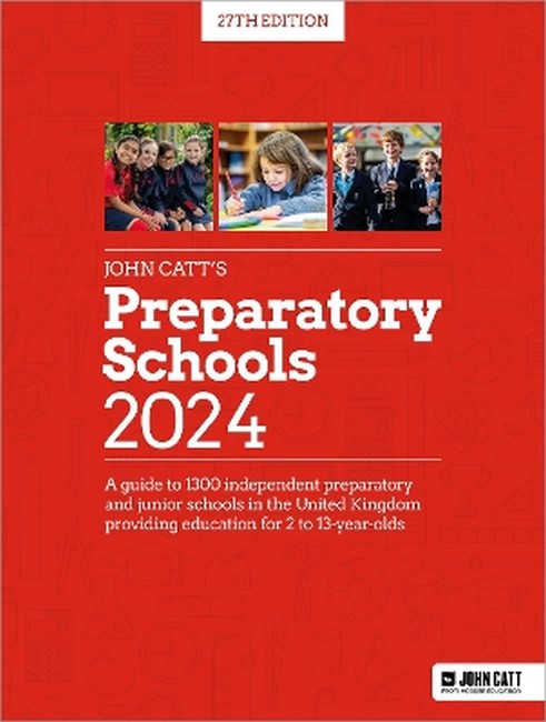 John Catt's Preparatory Schools 2024: A guide to 1,300 prep and junior schools in the UK