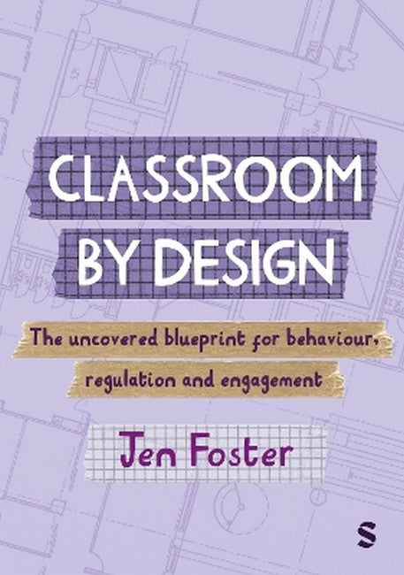 Classroom By Design: The uncovered blueprint for behaviour, regulation and engagement