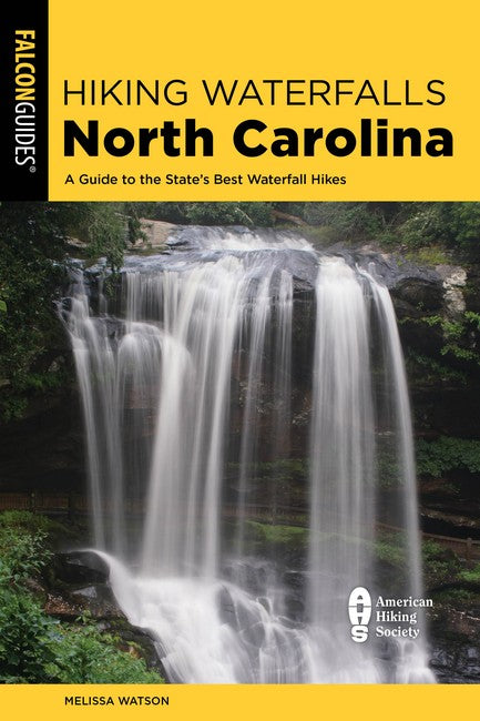 Hiking Waterfalls North Carolina: A Guide To The State's Best Waterfall Hikes 3/e