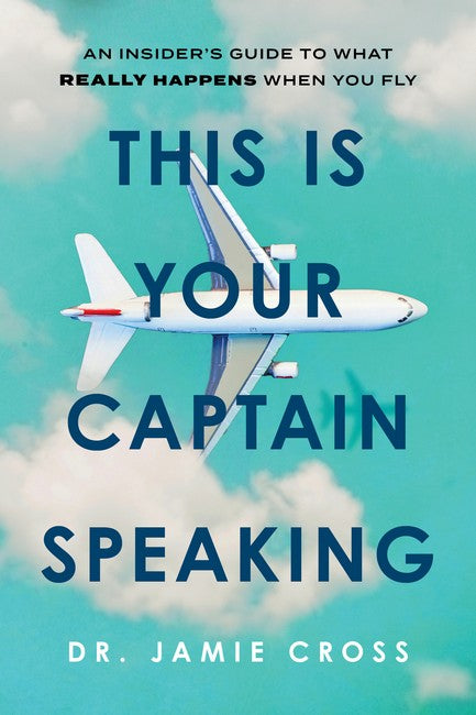 This Is Your Captain Speaking: An Insider's Guide to What Really Happens When You Fly