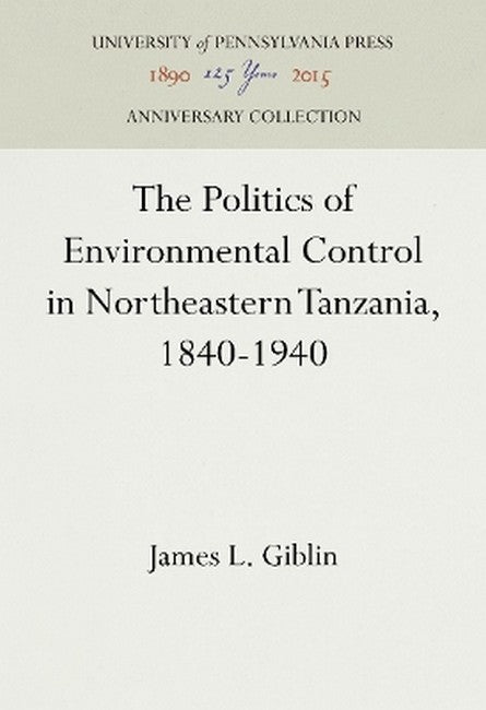 The Politics of Environmental Control in Northeastern Tanzania, 1840-1940