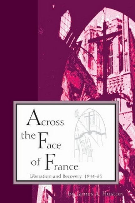 Across the Face of France Liberation and Recovery, 1944-63