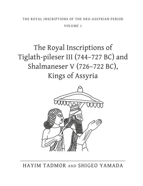 The Royal Inscriptions of Tiglath-Pileser III (744-727 BC) and Shalmaneser V (726-722 BC), Kings of Assyria