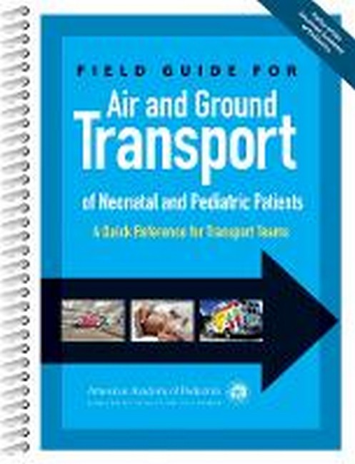 Field Guide for Air and Ground Transport of Neonatal and Pediatric Patients 2/e