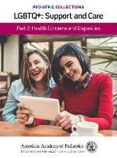 Pediatric Collections: LGBTQ : Support and Care Part 2: Health Concernsand Disparities