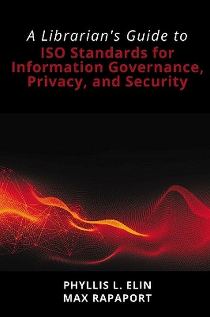 A Librarian's Guide to ISO Standards for Information Governance, Privacyand Security