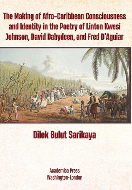 The Making of Afro-Caribbean Consciousness and Identity in the Poetry ofton Kwesi Johnson; David Dabydeen; and Fred D'Aguiar.
