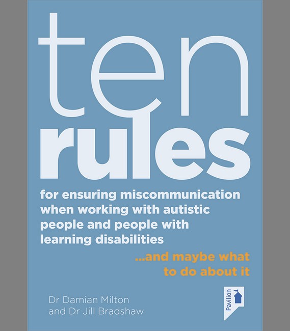 Ten Rules for Ensuring Miscommunication When Working With Autistic People and People with Learning Disabilities