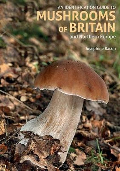 An Identification Guide to Mushrooms of Britain and Northern Europe (2nd edition) 2/e