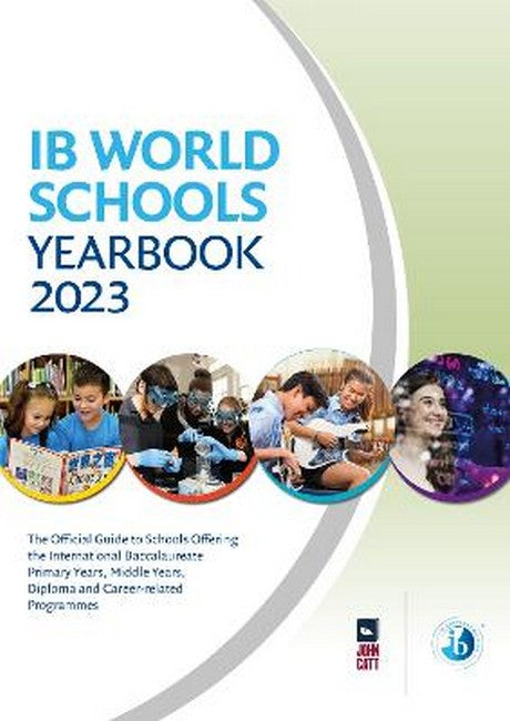 IB World Schools Yearbook 2023: The Official Guide to Schools Offering the International Baccalaureate Primary Years, Middle Years, Diploma and