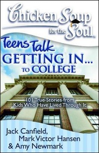 Chicken Soup for the Soul: Teens Talk Getting In. . . to College