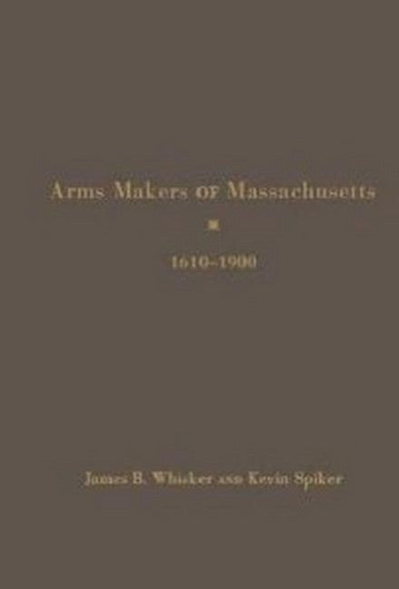 Arms Makers of Massachusetts,1610 - 1900