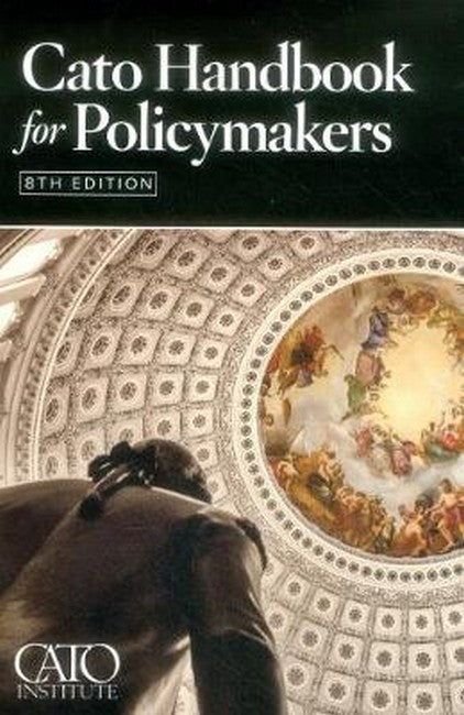 Cato Handbook for Policymakers 8/e
