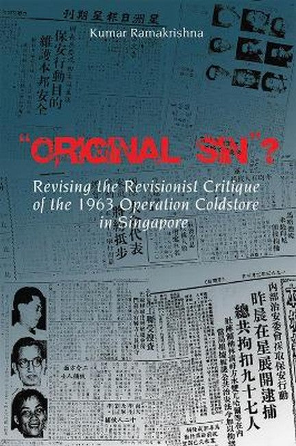 "Original Sin"? Revising the Revisionist Critique of the 1963 Operation Coldstore in Singapore"