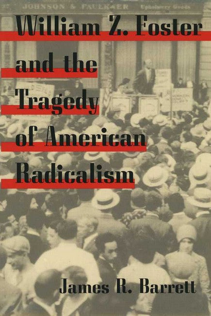 William Z. Foster and the Tragedy of American Radicalism