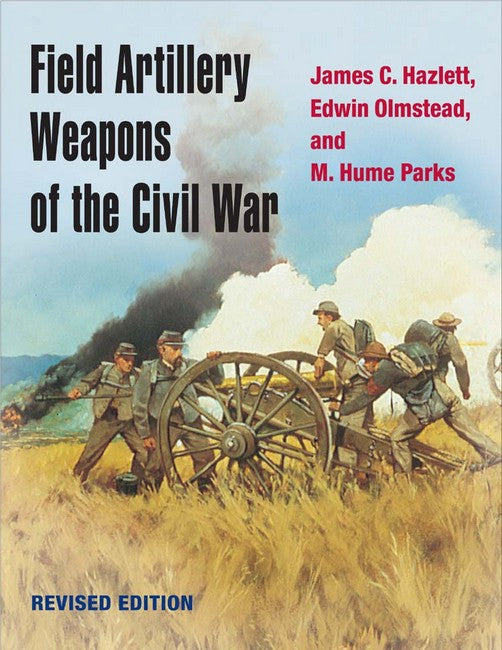 Field Artillery Weapons of the Civil War, revised edition 2/e