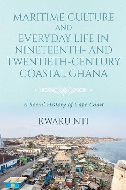 Maritime Culture and Everyday Life in Nineteenth- and Twentieth-CenturyCoastal Ghana