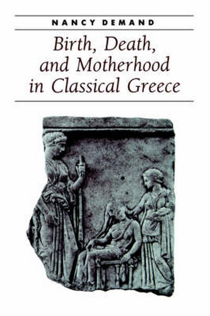 Birth, Death, and Motherhood in Classical Greece