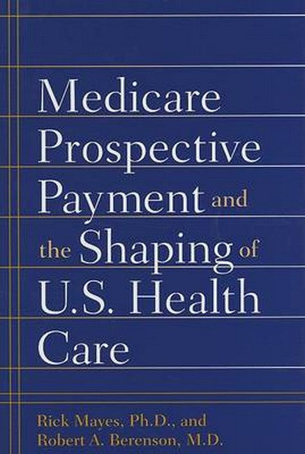 Medicare Prospective Payment and the Shaping of U.S. Health Care