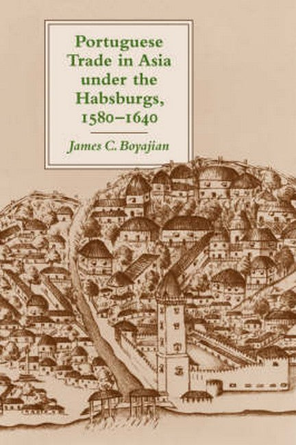 Portuguese Trade in Asia under the Habsburgs, 1580-1640