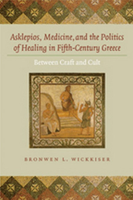 Asklepios, Medicine, and the Politics of Healing in Fifth-Century Greece