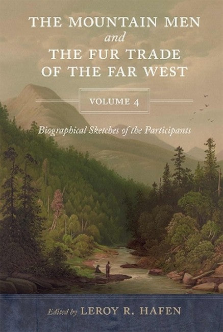 The Mountain Men and the Fur Trade of the Far West, Volume 4