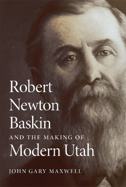 Robert Newton Baskin and the Making of Modern Utah