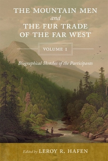The Mountain Men and the Fur Trade of the Far West, Volume 1