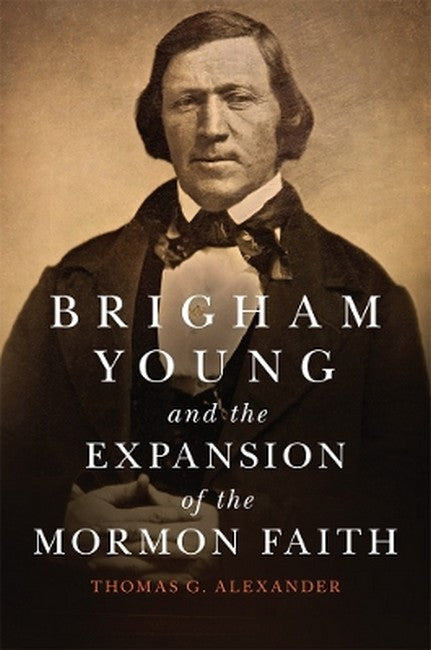 Brigham Young and the Expansion of the Mormon Faith Volume 31