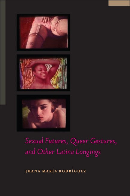 Sexual Futures, Queer Gestures, and Other Latina Longings