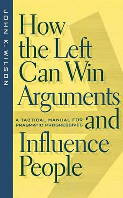 How the Left Can Win Arguments and Influence People