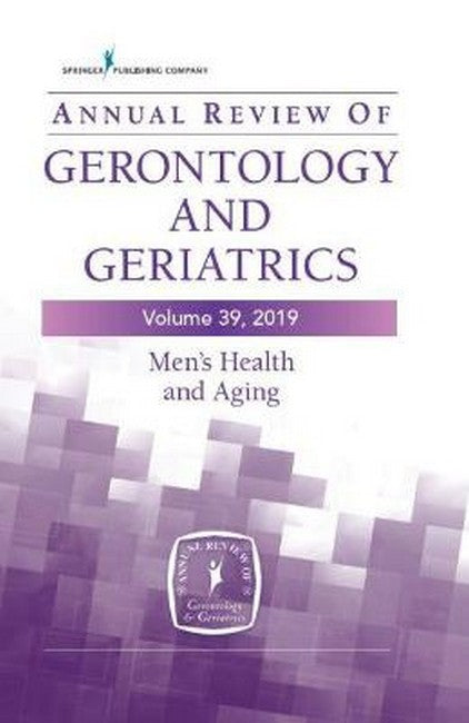 Annual Review of Gerontology and Geriatrics, Volume 39, 2019