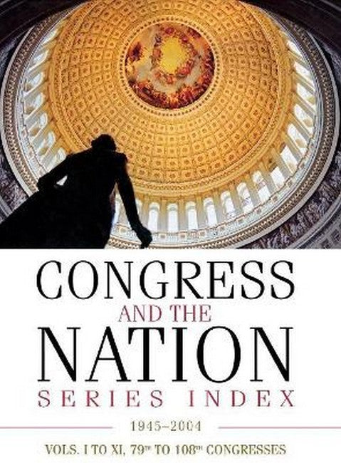 Congress and the Nation (R) Index 1945-2004, Vols. I-XI, 79th-108th Congresses