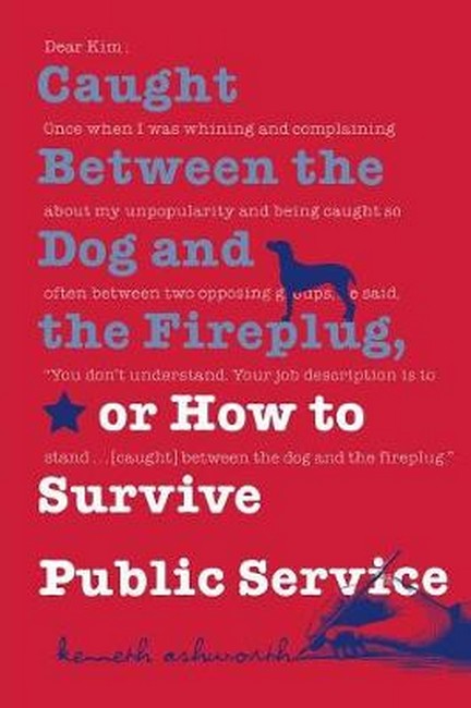 Caught Between the Dog and the Fireplug, or How to Survive Public Service