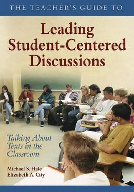 The Teacher's Guide to Leading Student-Centered Discussions