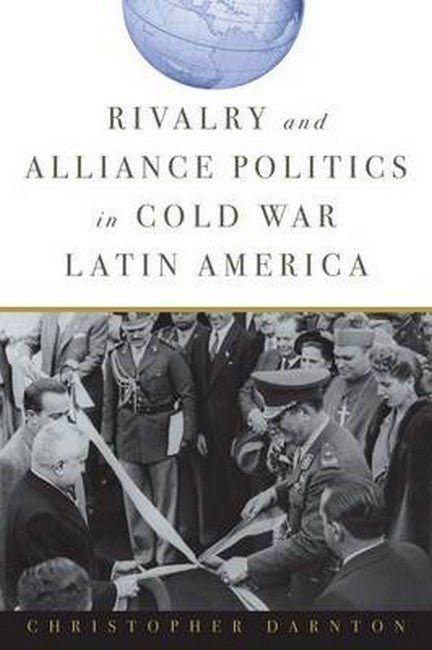 Rivalry and Alliance Politics in Cold War Latin America