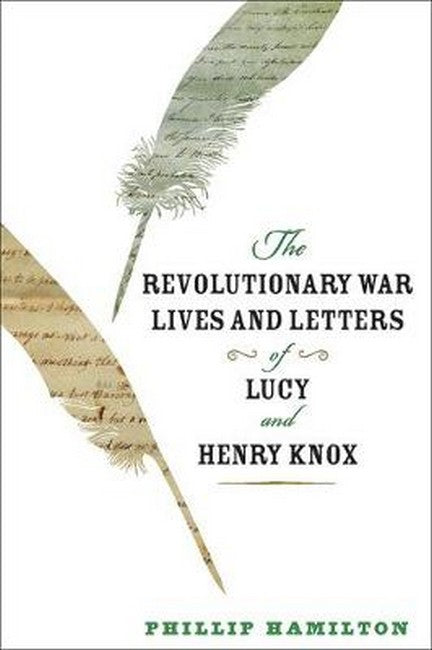 The Revolutionary War Lives and Letters of Lucy and Henry Knox