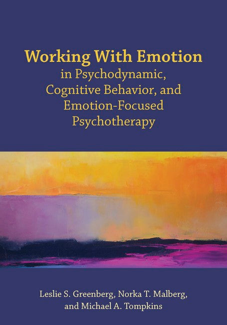 Working With Emotion in Psychodynamic, Cognitive Behavior, and Emotion-Focused Psychotherapy