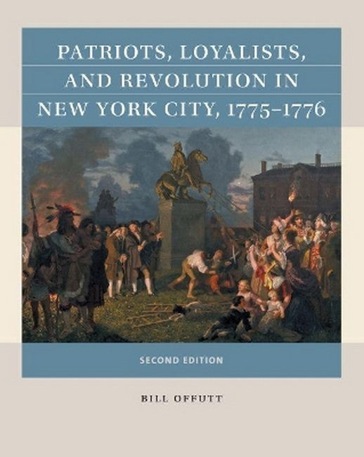Patriots, Loyalists, and Revolution in New York City, 1775-1776 2/e