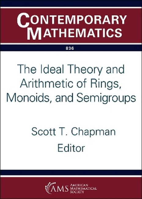 The Ideal Theory and Arithmetic of Rings, Monoids, and Semigroups